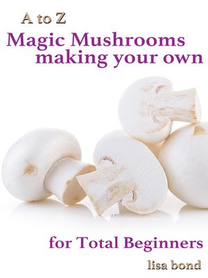 cover image of A to Z Magic Mushrooms Making Your Own for Total Beginners